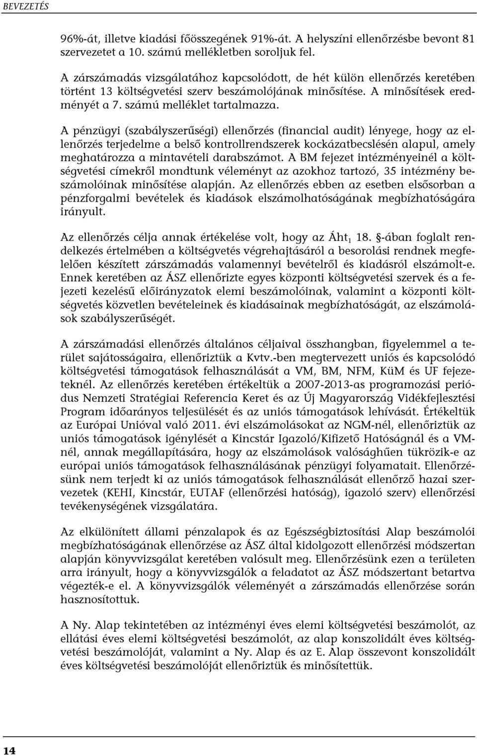 A pénzügyi (szabályszerűségi) ellenőrzés (financial audit) lényege, hogy az ellenőrzés terjedelme a belső kontrollrendszerek kockázatbecslésén alapul, amely meghatározza a mintavételi darabszámot.