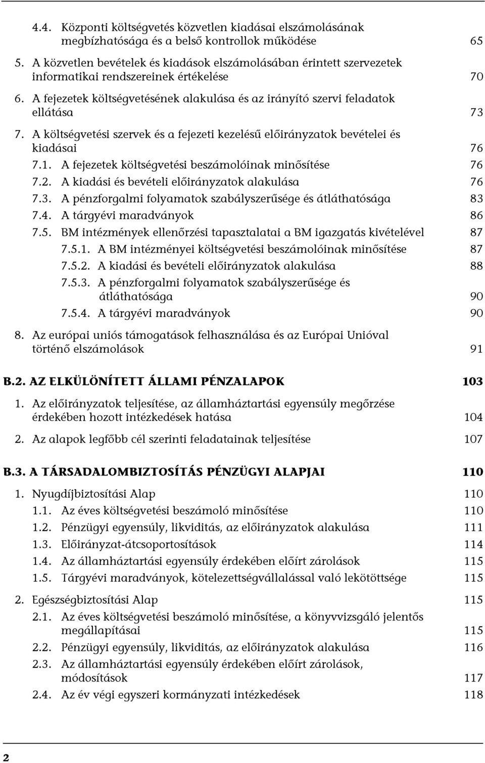 A költségvetési szervek és a fejezeti kezelésű előirányzatok bevételei és kiadásai 76 7.1. A fejezetek költségvetési beszámolóinak minősítése 76 7.2.