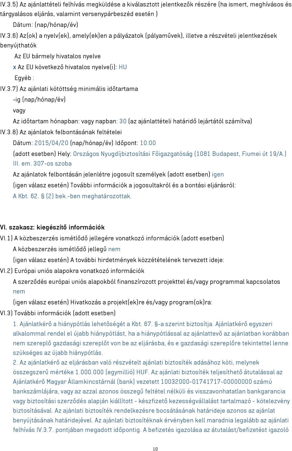 ) III. em. 307-os szoba Az ajánlatok felbontásán jelenlétre jogosult személyek (adott esetben) igen (igen válasz esetén) További információk a jogosultakról és a bontási eljárásról: A Kbt. 62.