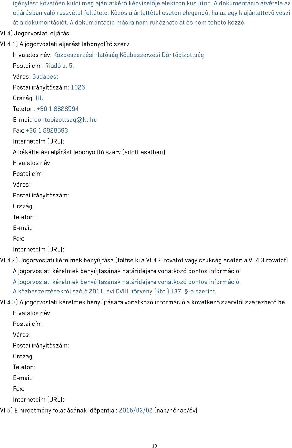 Jogorvoslati eljárás VI.4.1) A jogorvoslati eljárást lebonyolító szerv Hivatalos név: Közbeszerzési Hatóság Közbeszerzési Döntőbizottság Postai cím: Riadó u. 5.