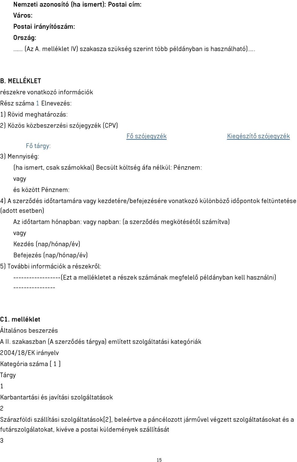 csak számokkal) Becsült költség áfa nélkül: Pénznem: vagy és között Pénznem: 4) A szerződés időtartamára vagy kezdetére/befejezésére vonatkozó különböző időpontok feltüntetése (adott esetben) Az