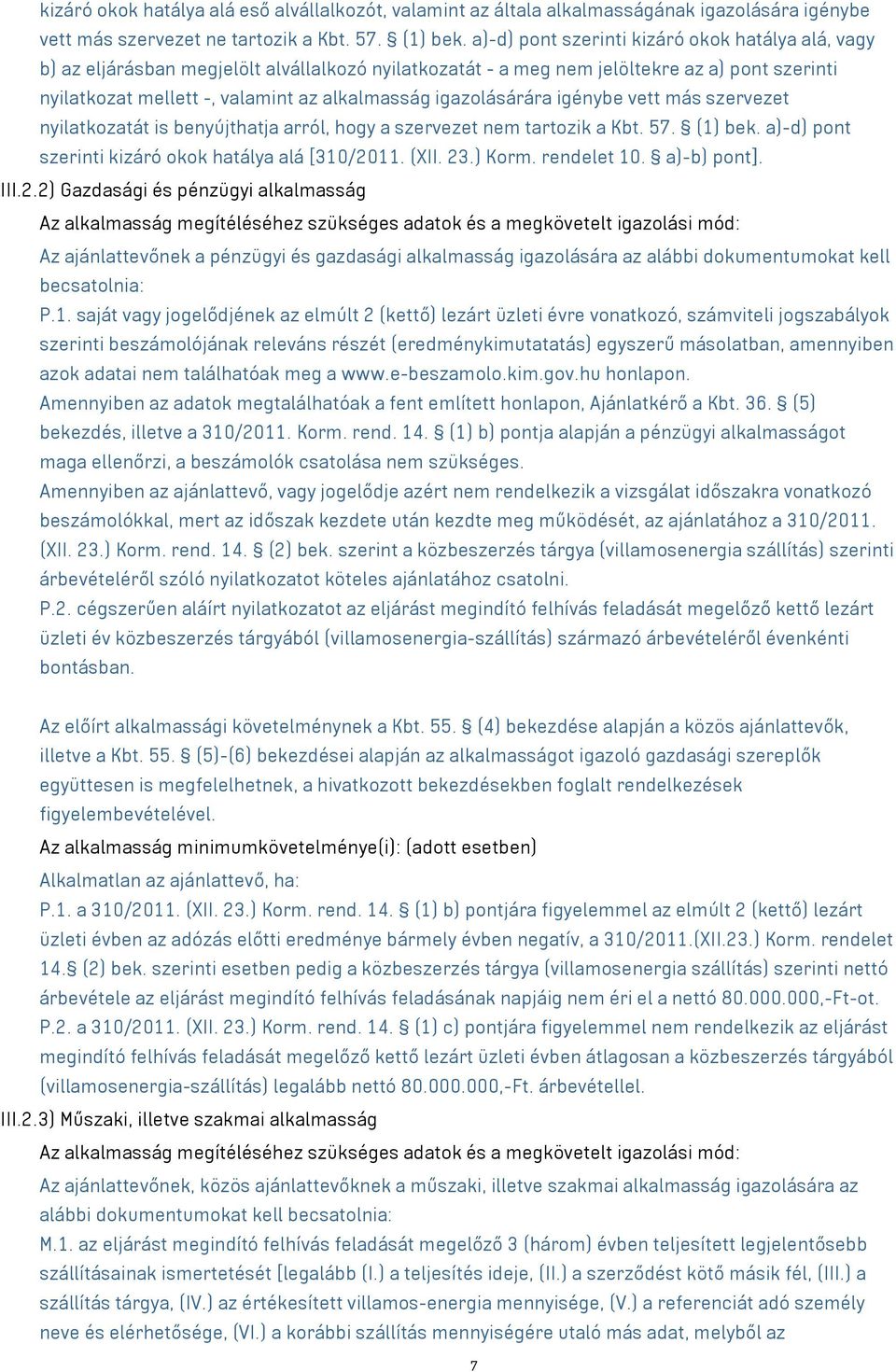 igazolásárára igénybe vett más szervezet nyilatkozatát is benyújthatja arról, hogy a szervezet nem tartozik a Kbt. 57. (1) bek. a)-d) pont szerinti kizáró okok hatálya alá [310/2011. (XII. 23.) Korm.