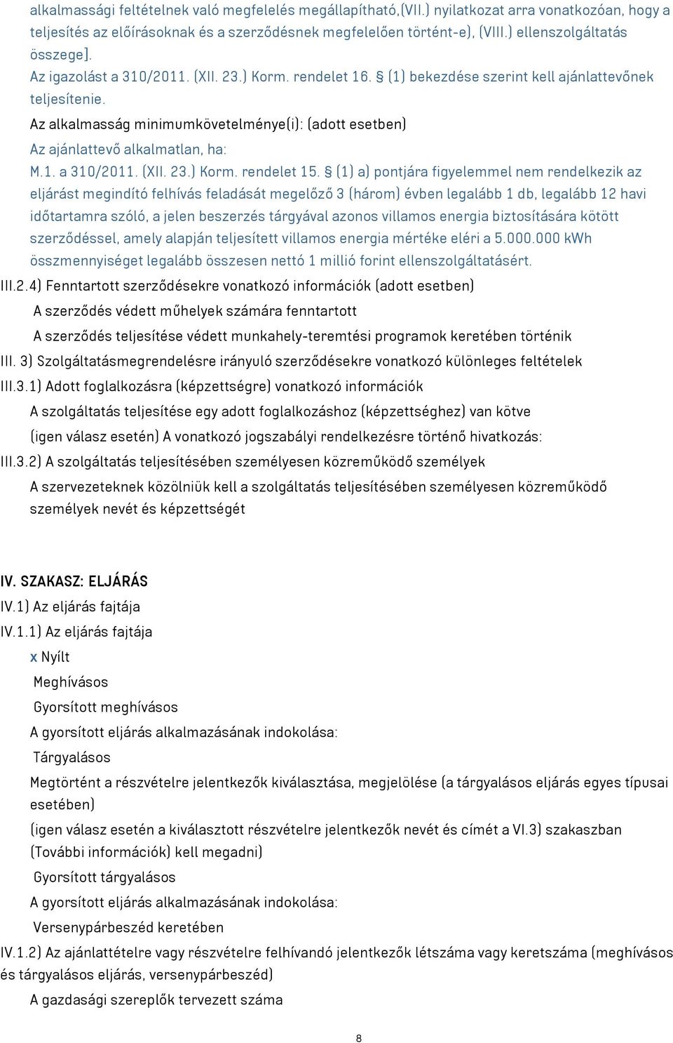 Az alkalmasság minimumkövetelménye(i): (adott esetben) Az ajánlattevő alkalmatlan, ha: M.1. a 310/2011. (XII. 23.) Korm. rendelet 15.