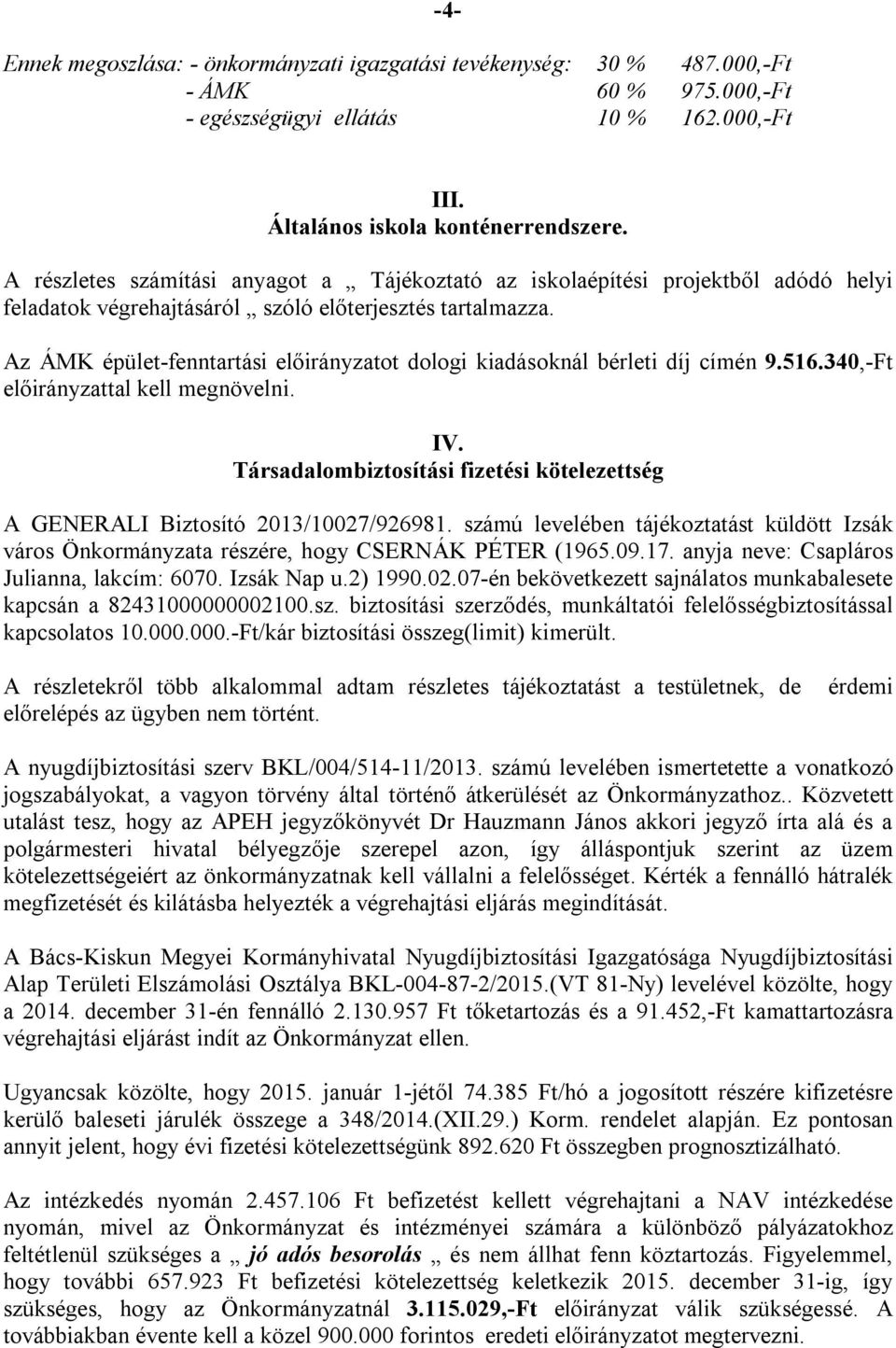 Az ÁMK épület-fenntartási előirányzatot dologi kiadásoknál bérleti díj címén 9.516.340,-Ft előirányzattal kell megnövelni. IV.