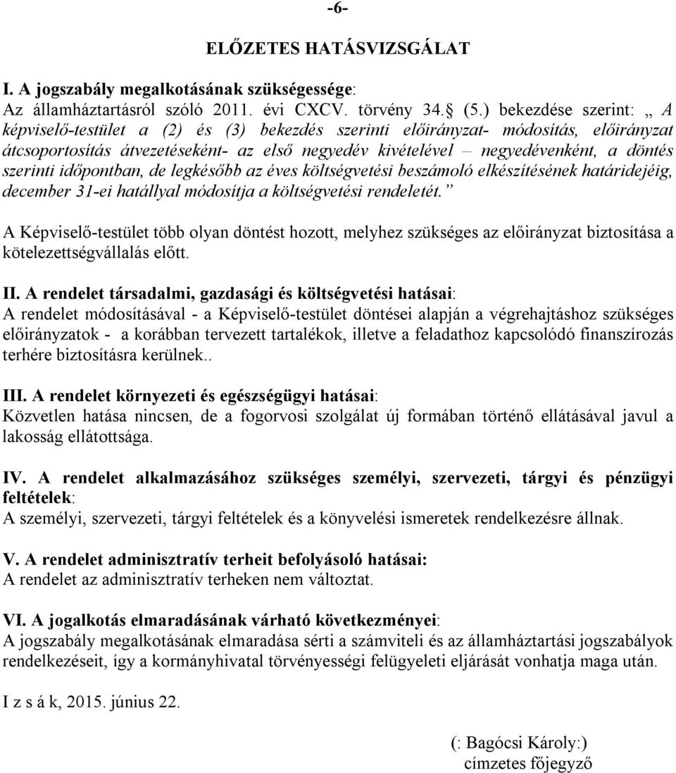 szerinti időpontban, de legkésőbb az éves költségvetési beszámoló elkészítésének határidejéig, december 31-ei hatállyal módosítja a költségvetési rendeletét.