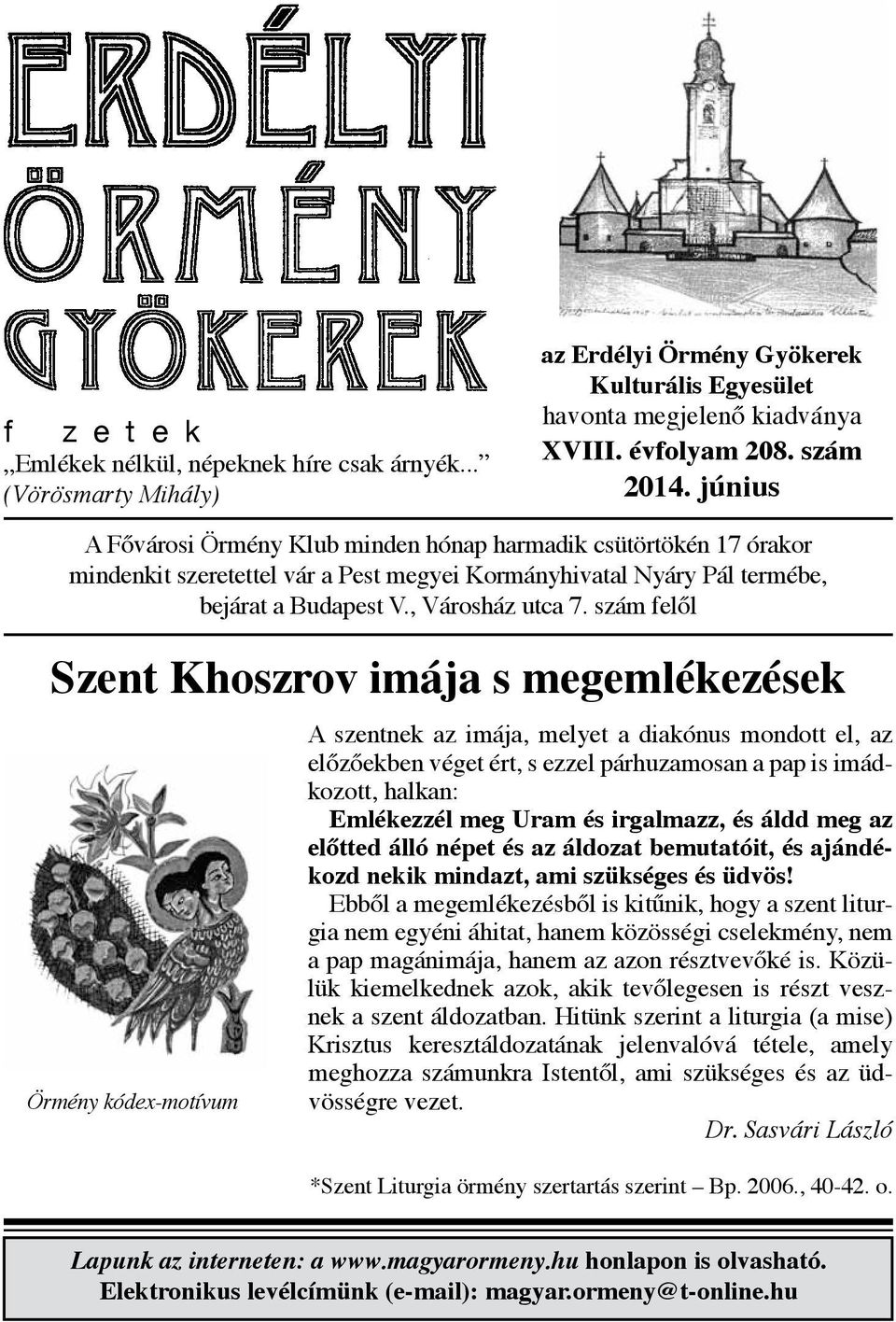 szám felől Szent Khoszrov imája s megemlékezések Örmény kódex-motívum A szentnek az imája, melyet a diakónus mondott el, az előzőekben véget ért, s ezzel párhuzamosan a pap is imádkozott, halkan: