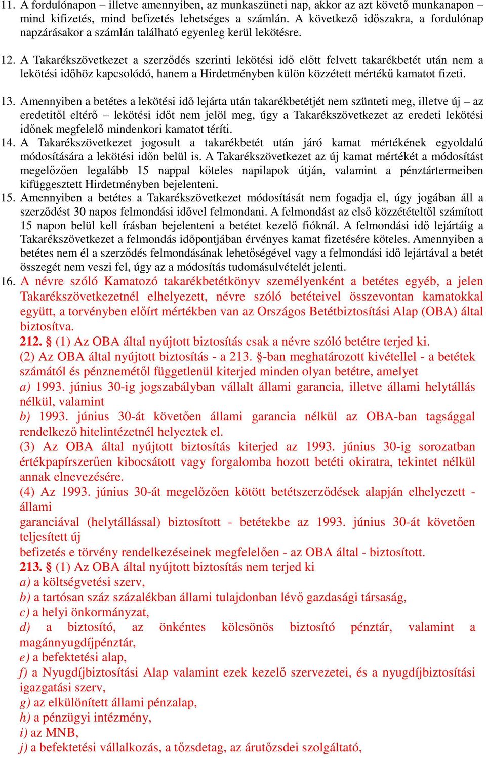 A Takarékszövetkezet a szerződés szerinti lekötési idő előtt felvett takarékbetét után nem a lekötési időhöz kapcsolódó, hanem a Hirdetményben külön közzétett mértékű kamatot fizeti. 13.