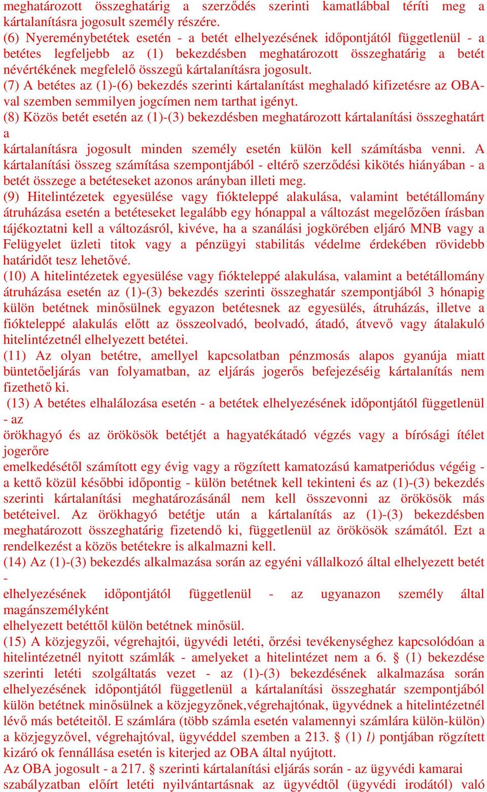 kártalanításra jogosult. (7) A betétes az (1)-(6) bekezdés szerinti kártalanítást meghaladó kifizetésre az OBAval szemben semmilyen jogcímen nem tarthat igényt.