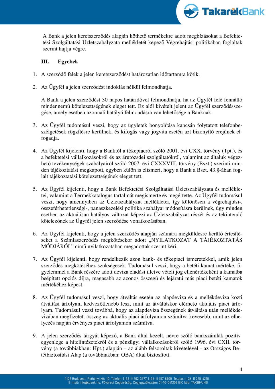 A Bank a jelen szerződést 30 napos határidővel felmondhatja, ha az Ügyfél felé fennálló mindennemű kötelezettségének eleget tett.