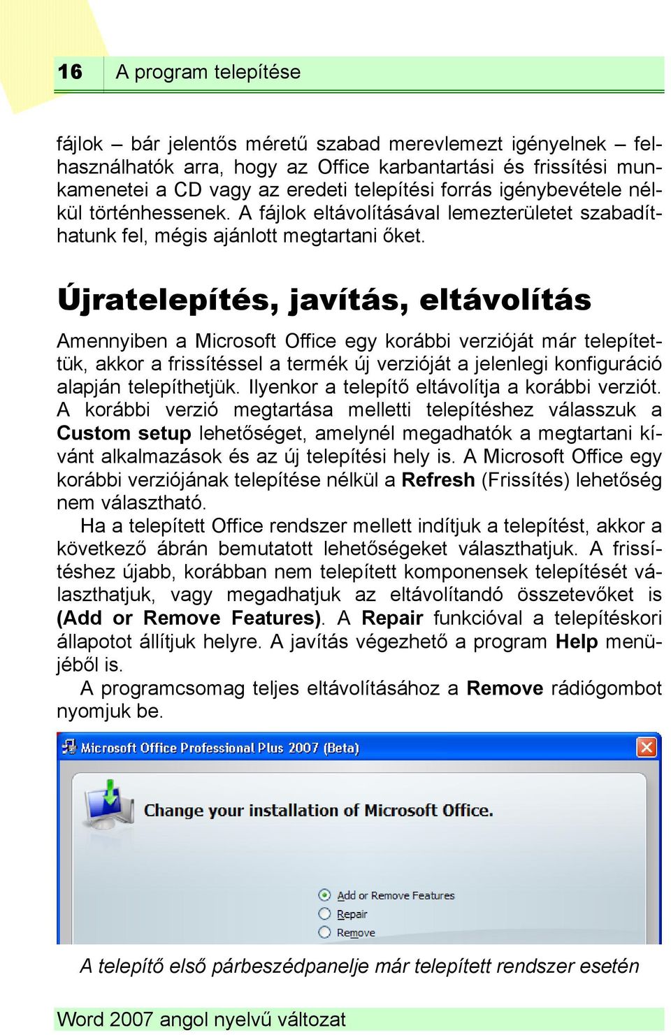 Újratelepítés, javítás, eltávolítás Amennyiben a Microsoft Office egy korábbi verzióját már telepítettük, akkor a frissítéssel a termék új verzióját a jelenlegi konfiguráció alapján telepíthetjük.