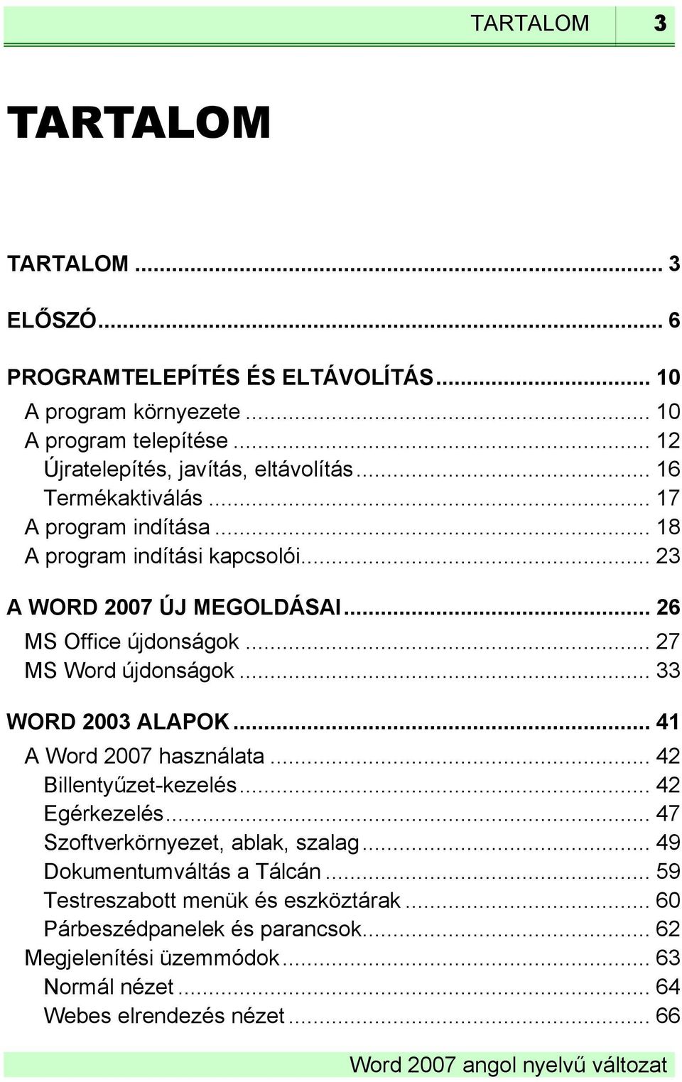 .. 26 MS Office újdonságok... 27 MS Word újdonságok... 33 WORD 2003 ALAPOK... 41 A Word 2007 használata... 42 Billentyűzet-kezelés... 42 Egérkezelés.