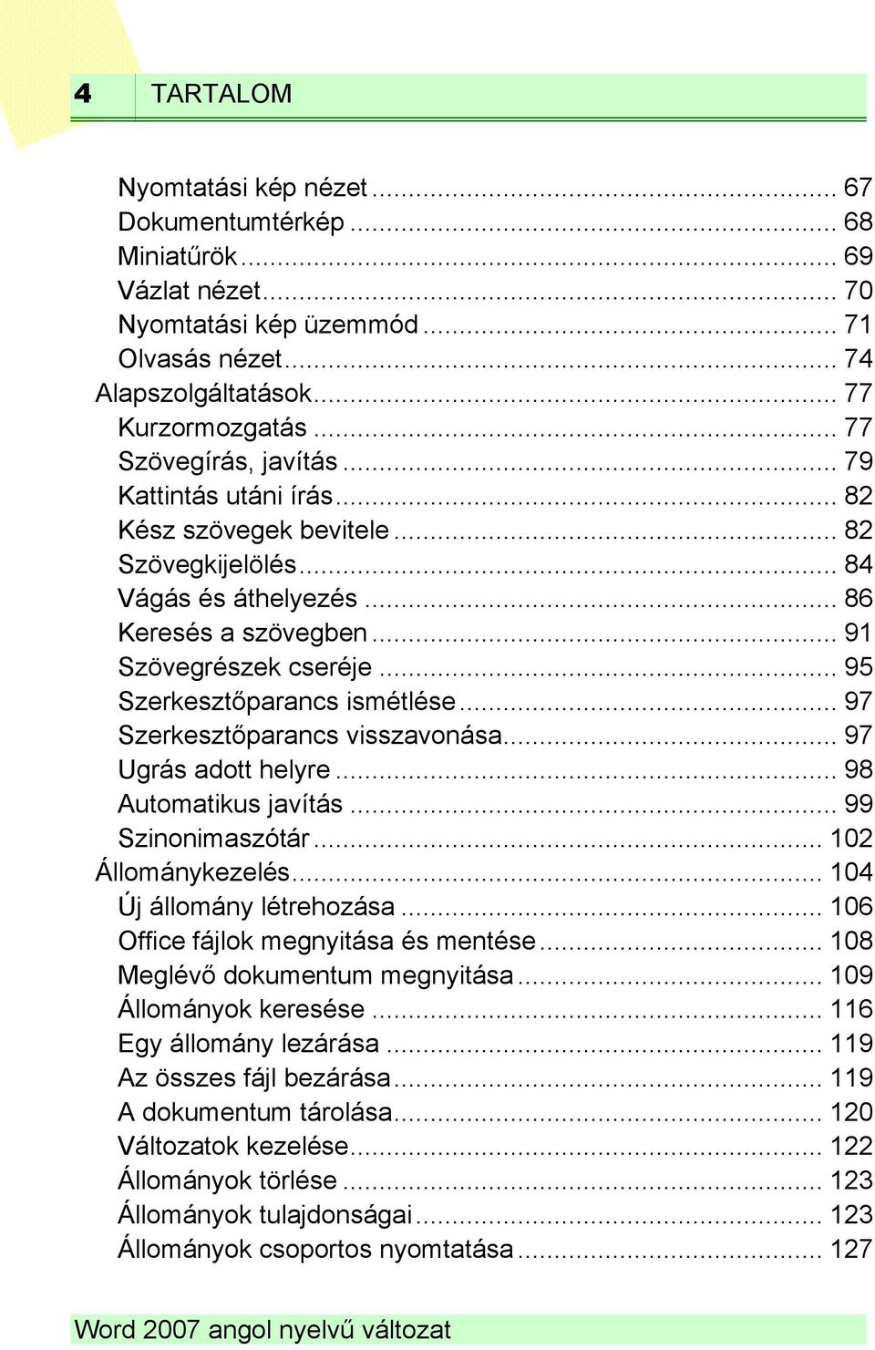 .. 95 Szerkesztőparancs ismétlése... 97 Szerkesztőparancs visszavonása... 97 Ugrás adott helyre... 98 Automatikus javítás... 99 Szinonimaszótár... 102 Állománykezelés... 104 Új állomány létrehozása.