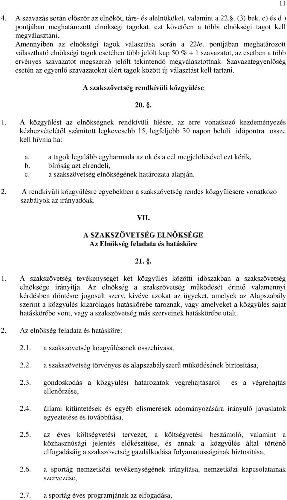 pontjában meghatározott választható elnökségi tagok esetében több jelölt kap 50 % + 1 szavazatot, az esetben a több érvényes szavazatot megszerző jelölt tekintendő megválasztottnak.