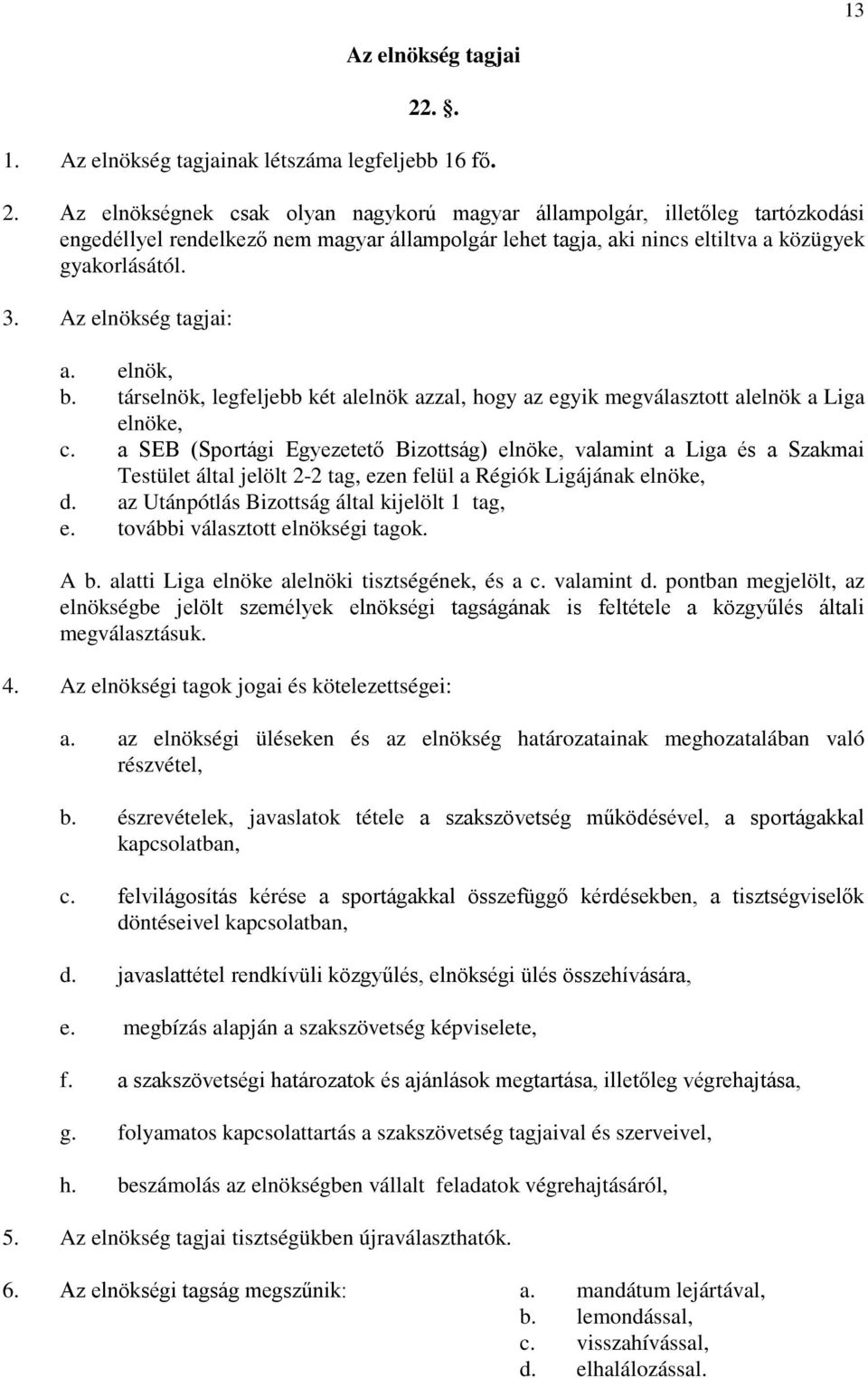 Az elnökségnek csak olyan nagykorú magyar állampolgár, illetőleg tartózkodási engedéllyel rendelkező nem magyar állampolgár lehet tagja, aki nincs eltiltva a közügyek gyakorlásától. 3.