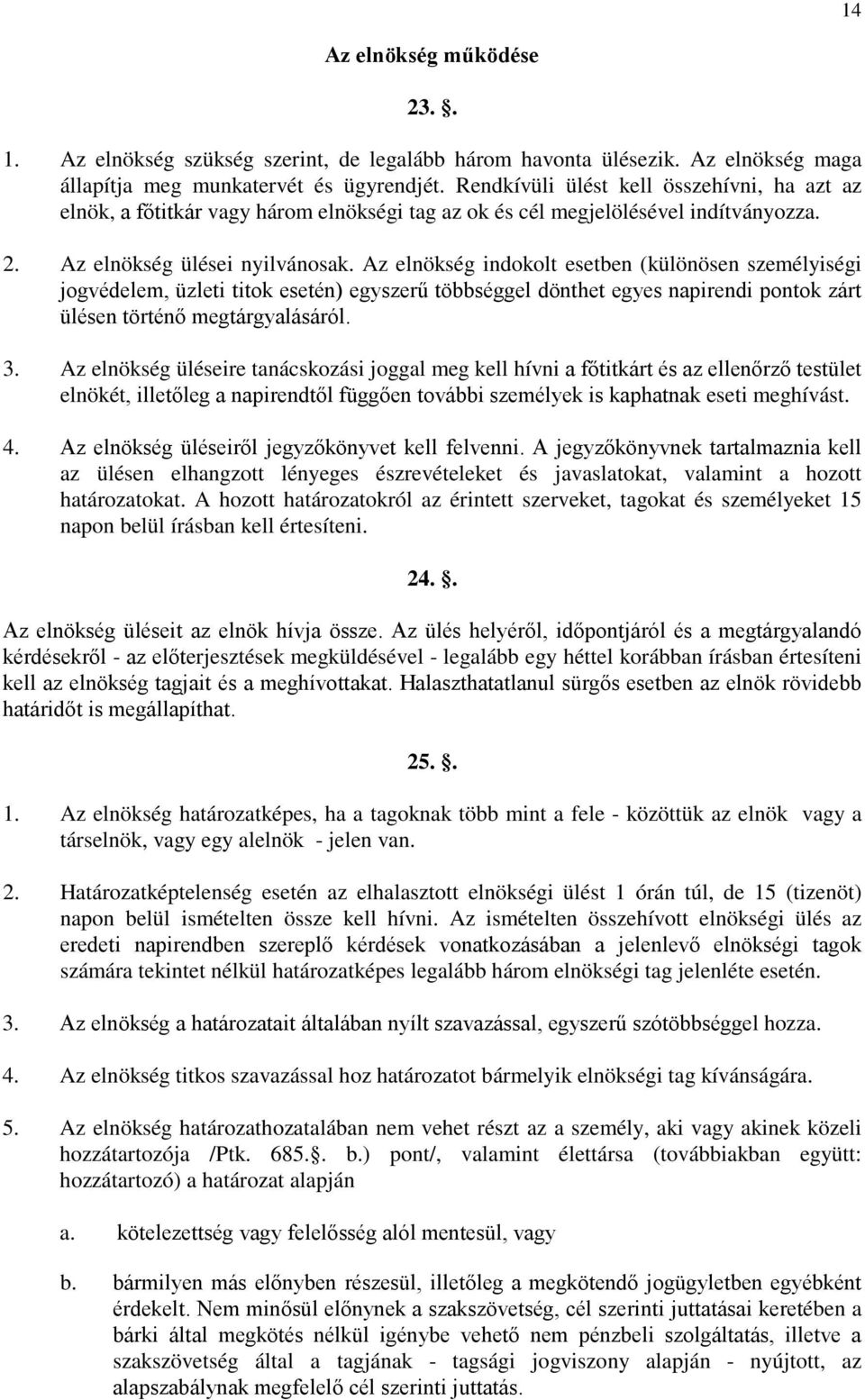 Az elnökség indokolt esetben (különösen személyiségi jogvédelem, üzleti titok esetén) egyszerű többséggel dönthet egyes napirendi pontok zárt ülésen történő megtárgyalásáról. 3.