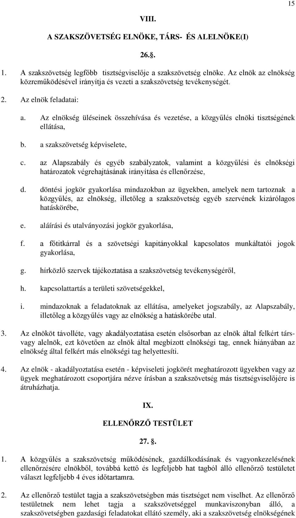 Az elnökség üléseinek összehívása és vezetése, a közgyűlés elnöki tisztségének ellátása, b. a szakszövetség képviselete, c.