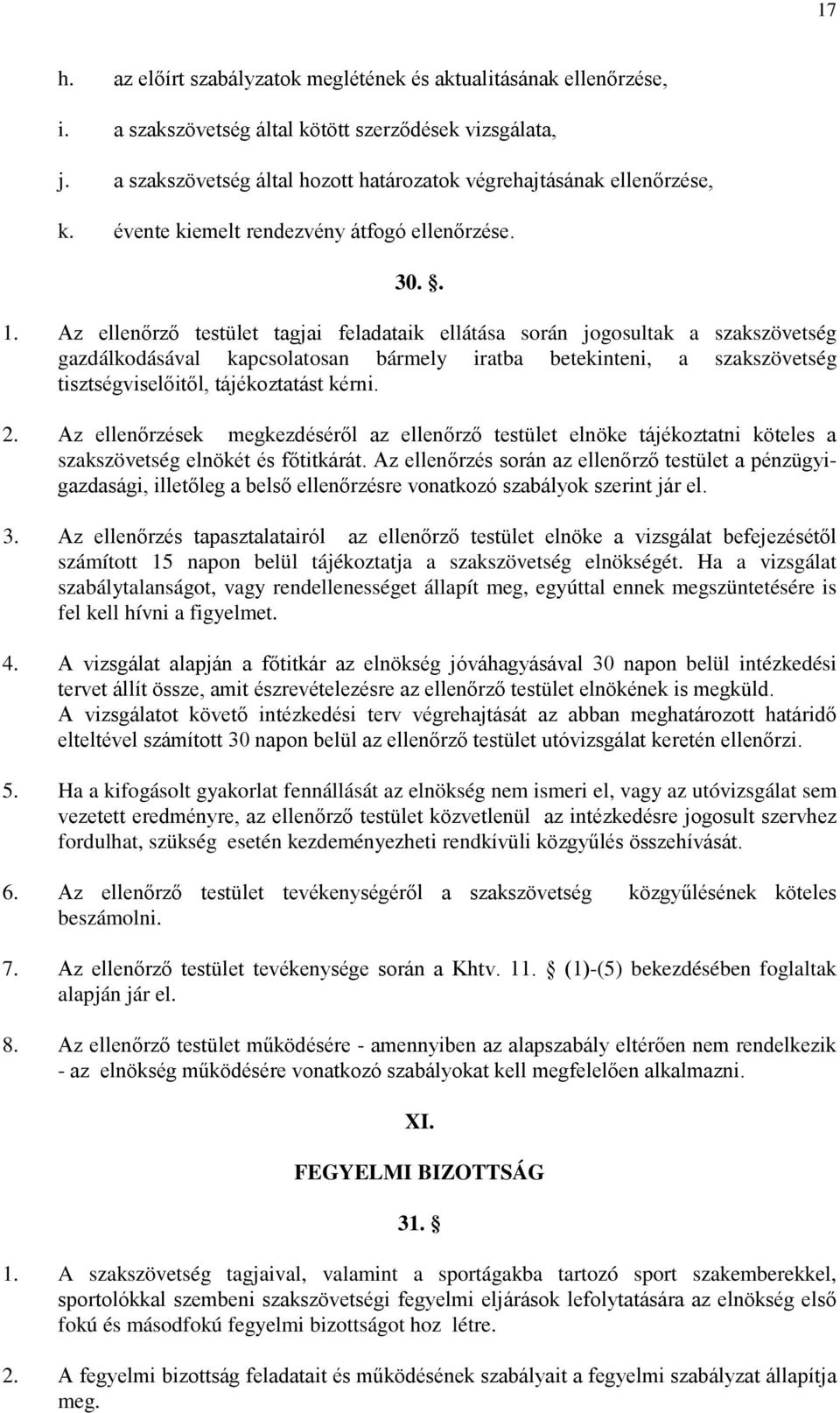 Az ellenőrző testület tagjai feladataik ellátása során jogosultak a szakszövetség gazdálkodásával kapcsolatosan bármely iratba betekinteni, a szakszövetség tisztségviselőitől, tájékoztatást kérni. 2.