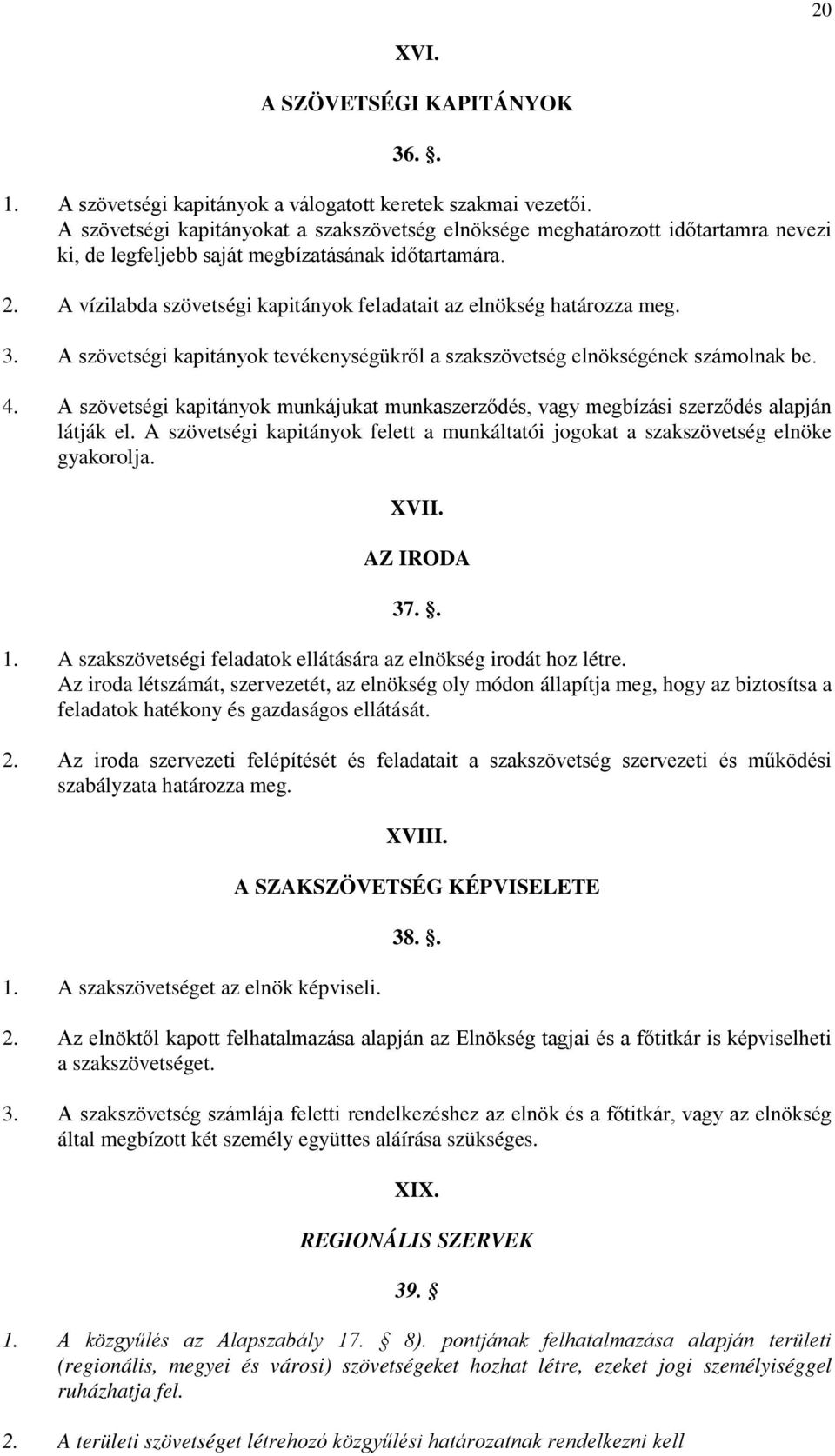 A vízilabda szövetségi kapitányok feladatait az elnökség határozza meg. 3. A szövetségi kapitányok tevékenységükről a szakszövetség elnökségének számolnak be. 4.