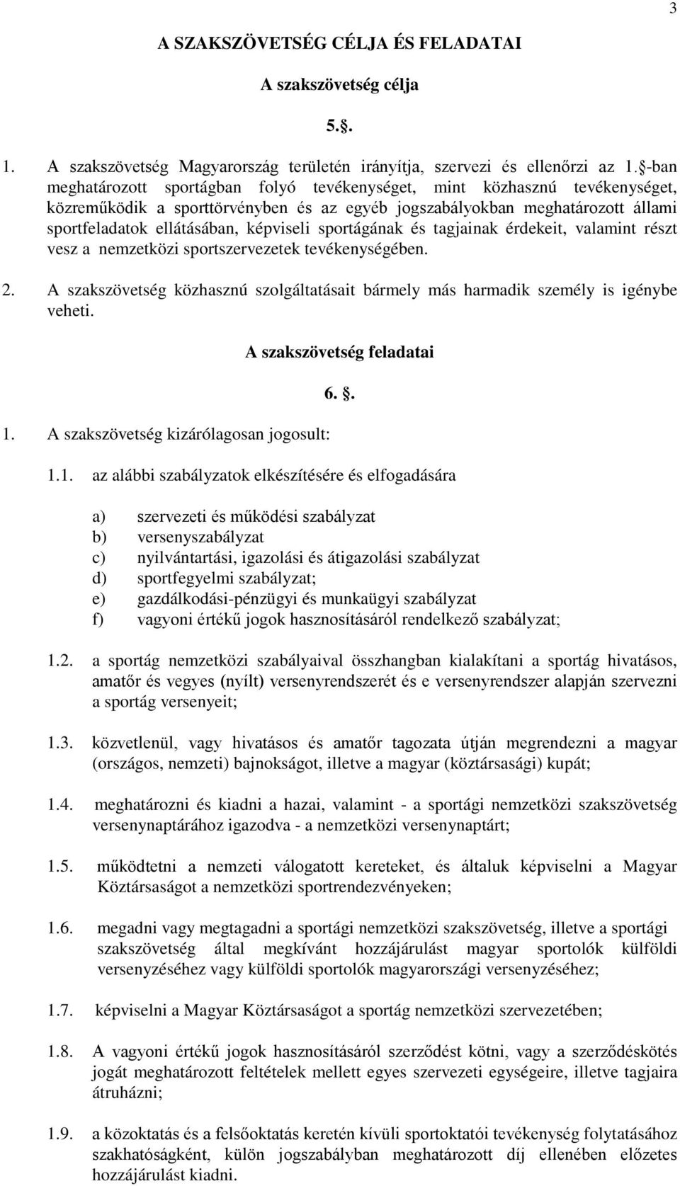 sportágának és tagjainak érdekeit, valamint részt vesz a nemzetközi sportszervezetek tevékenységében. 2. A szakszövetség közhasznú szolgáltatásait bármely más harmadik személy is igénybe veheti. 1.