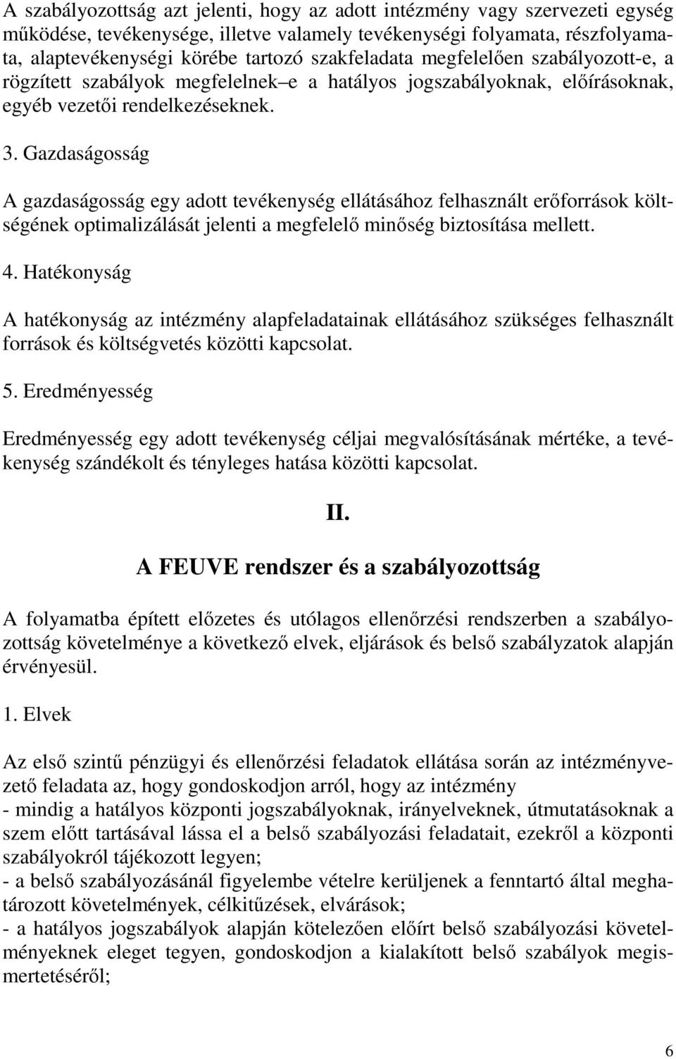 Gazdaságosság A gazdaságosság egy adott tevékenység ellátásához felhasznált erőforrások költségének optimalizálását jelenti a megfelelő minőség biztosítása mellett. 4.