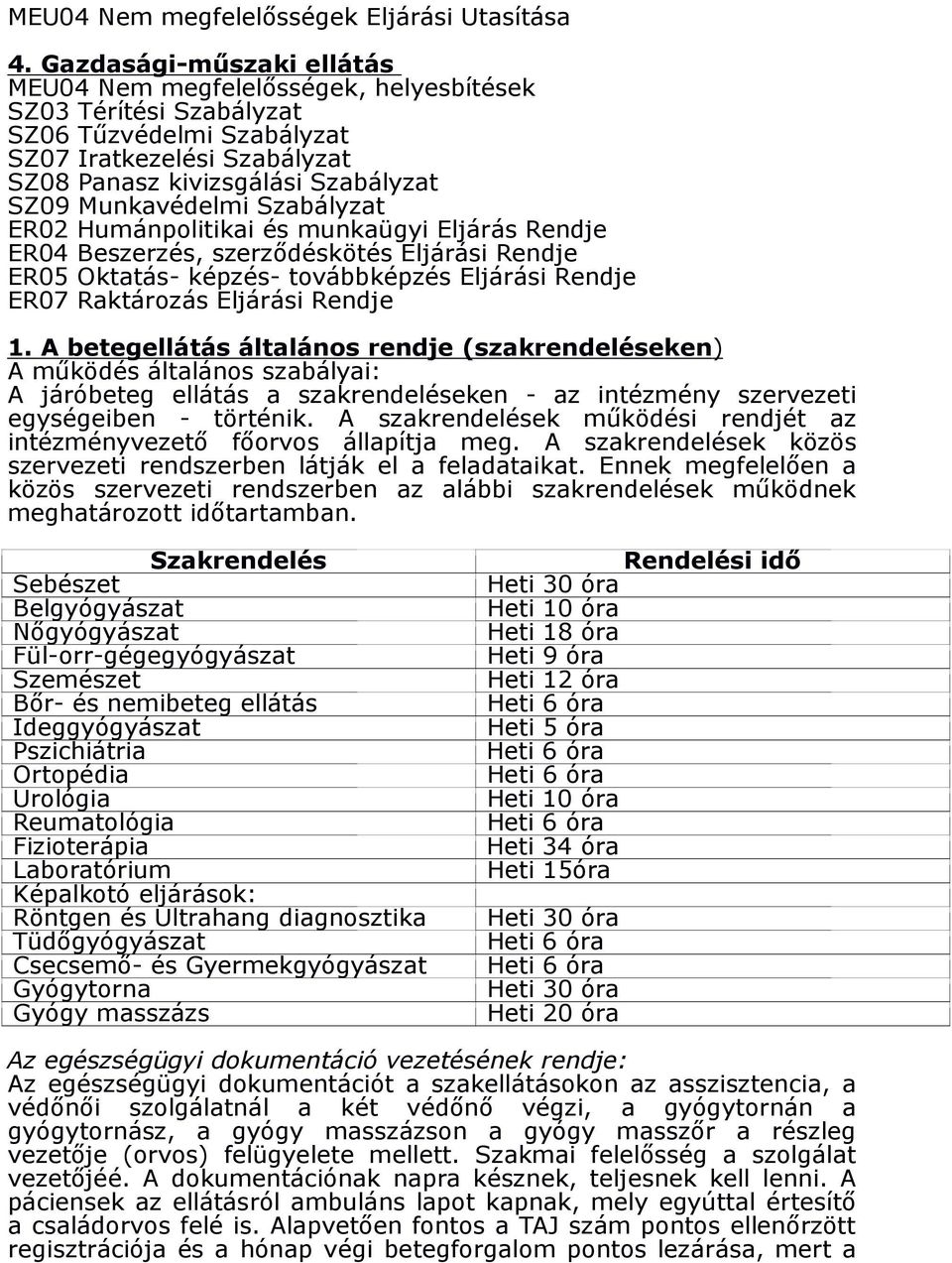 Munkavédelmi Szabályzat ER02 Humánpolitikai és munkaügyi Eljárás Rendje ER04 Beszerzés, szerzıdéskötés Eljárási Rendje ER05 Oktatás- képzés- továbbképzés Eljárási Rendje ER07 Raktározás Eljárási