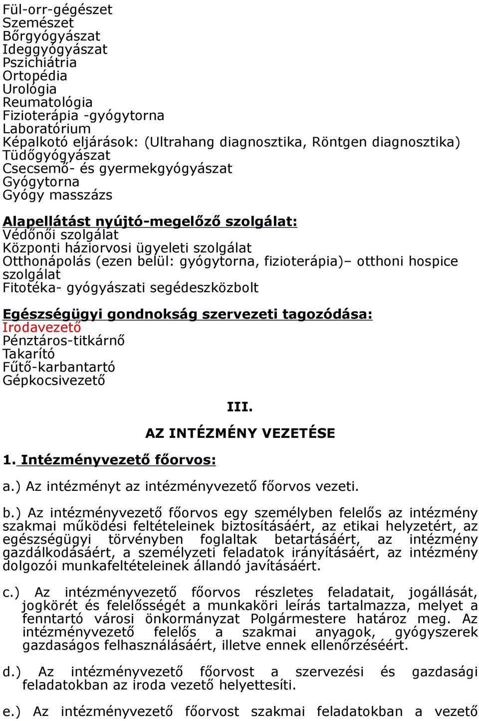 (ezen belül: gyógytorna, fizioterápia) otthoni hospice szolgálat Fitotéka- gyógyászati segédeszközbolt Egészségügyi gondnokság szervezeti tagozódása: Irodavezetı Pénztáros-titkárnı Takarító