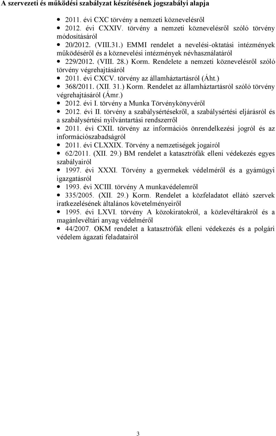 Rendelete a nemzeti köznevelésről szóló törvény végrehajtásáról 2011. évi CXCV. törvény az államháztartásról (Áht.) 368/2011. (XII. 31.) Korm.