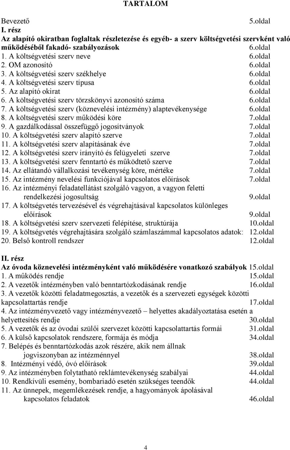 oldal 7. A költségvetési szerv (köznevelési intézmény) alaptevékenysége 6.oldal 8. A költségvetési szerv működési köre 7.oldal 9. A gazdálkodással összefüggő jogosítványok 7.oldal 10.