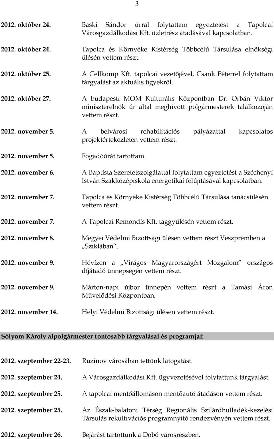 Orbán Viktor miniszterelnök úr által meghívott polgármesterek találkozóján vettem részt. 2012. november 5. A belvárosi rehabilitációs pályázattal kapcsolatos projektértekezleten vettem részt. 2012. november 5. Fogadóórát tartottam.