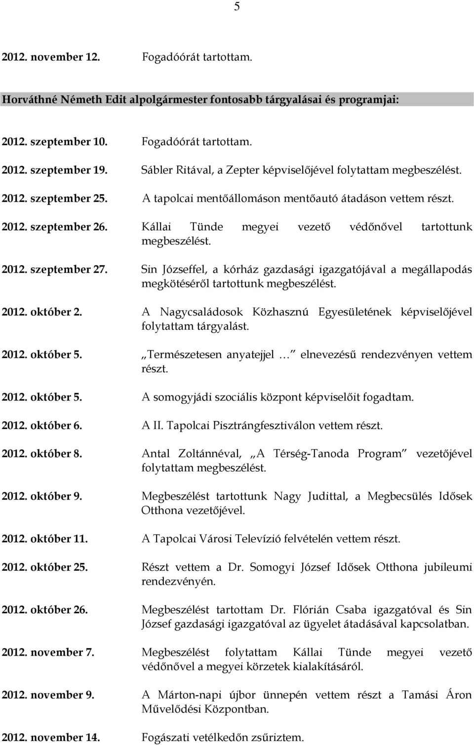 Kállai Tünde megyei vezető védőnővel tartottunk megbeszélést. 2012. szeptember 27. Sin Józseffel, a kórház gazdasági igazgatójával a megállapodás megkötéséről tartottunk megbeszélést. 2012. október 2.