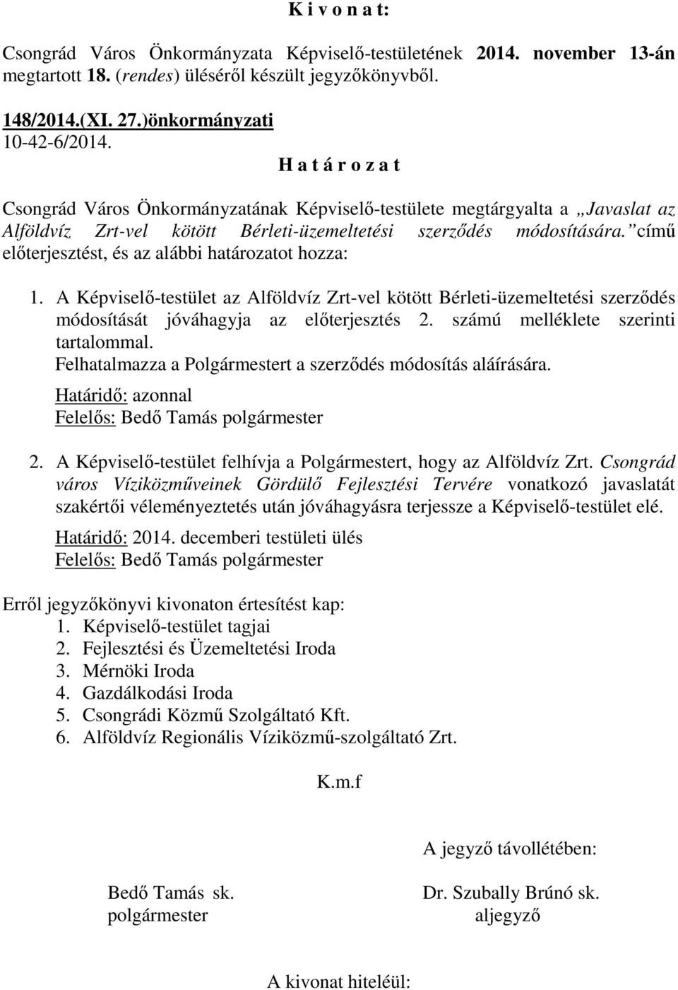 című előterjesztést, és az alábbi határozatot hozza: 1. A Képviselő-testület az Alföldvíz Zrt-vel kötött Bérleti-üzemeltetési szerződés módosítását jóváhagyja az előterjesztés 2.