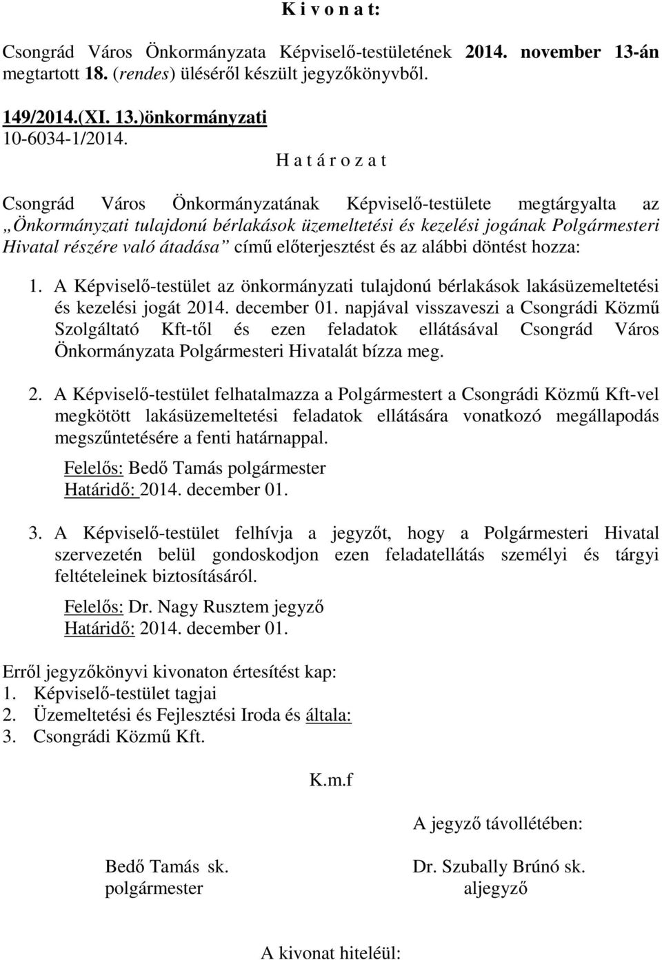 című előterjesztést és az alábbi döntést hozza: 1. A Képviselő-testület az önkormányzati tulajdonú bérlakások lakásüzemeltetési és kezelési jogát 2014. december 01.