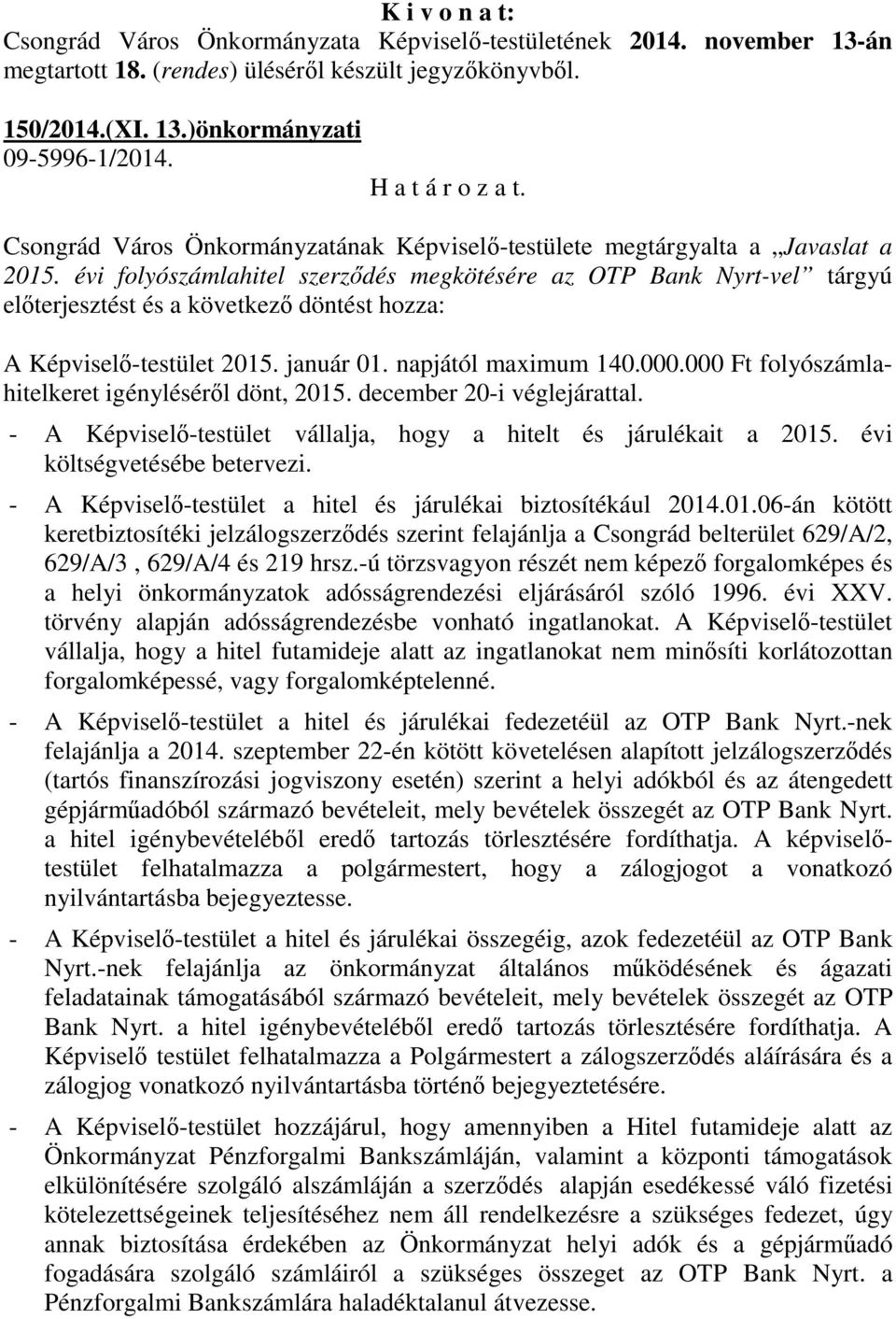 000 Ft folyószámlahitelkeret igényléséről dönt, 2015. december 20-i véglejárattal. - A Képviselő-testület vállalja, hogy a hitelt és járulékait a 2015. évi költségvetésébe betervezi.