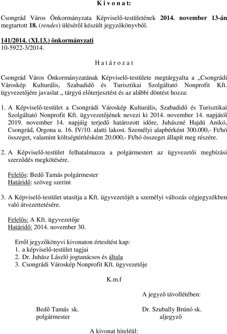 ügyvezetőjére javaslat tárgyú előterjesztést és az alábbi döntést hozza: 1. A Képviselő-testület a Csongrádi Városkép Kulturális, Szabadidő és Turisztikai Szolgáltató Nonprofit Kft.