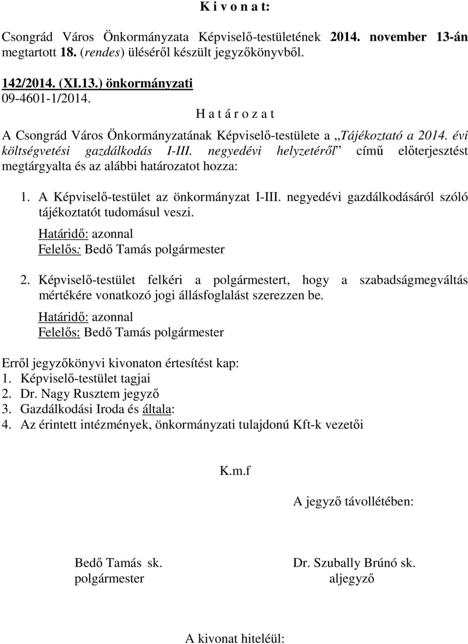 negyedévi gazdálkodásáról szóló tájékoztatót tudomásul veszi. Határidő: azonnal 2.