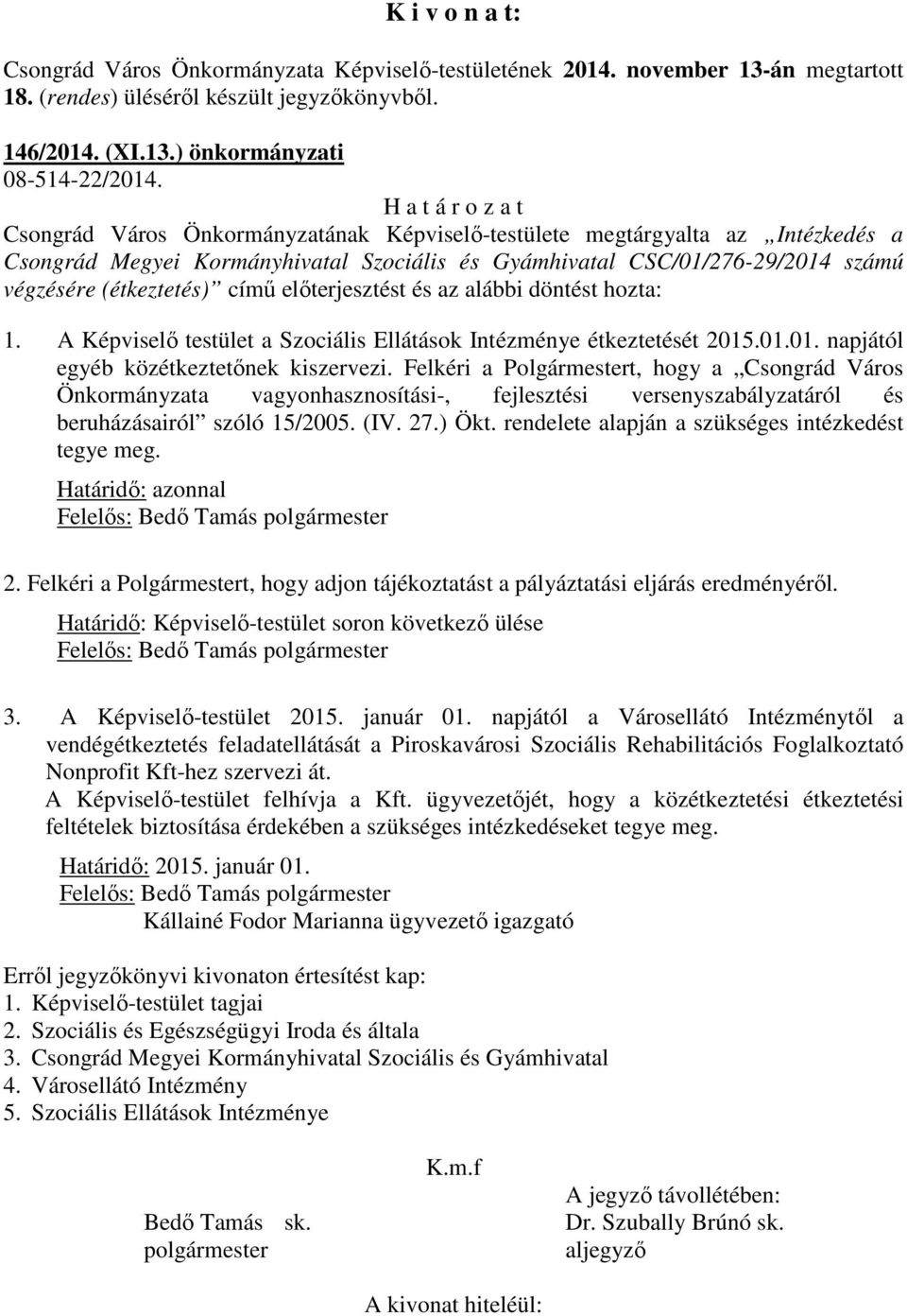 (étkeztetés) című előterjesztést és az alábbi döntést hozta: 1. A Képviselő testület a Szociális Ellátások Intézménye étkeztetését 2015.01.01. napjától egyéb közétkeztetőnek kiszervezi.