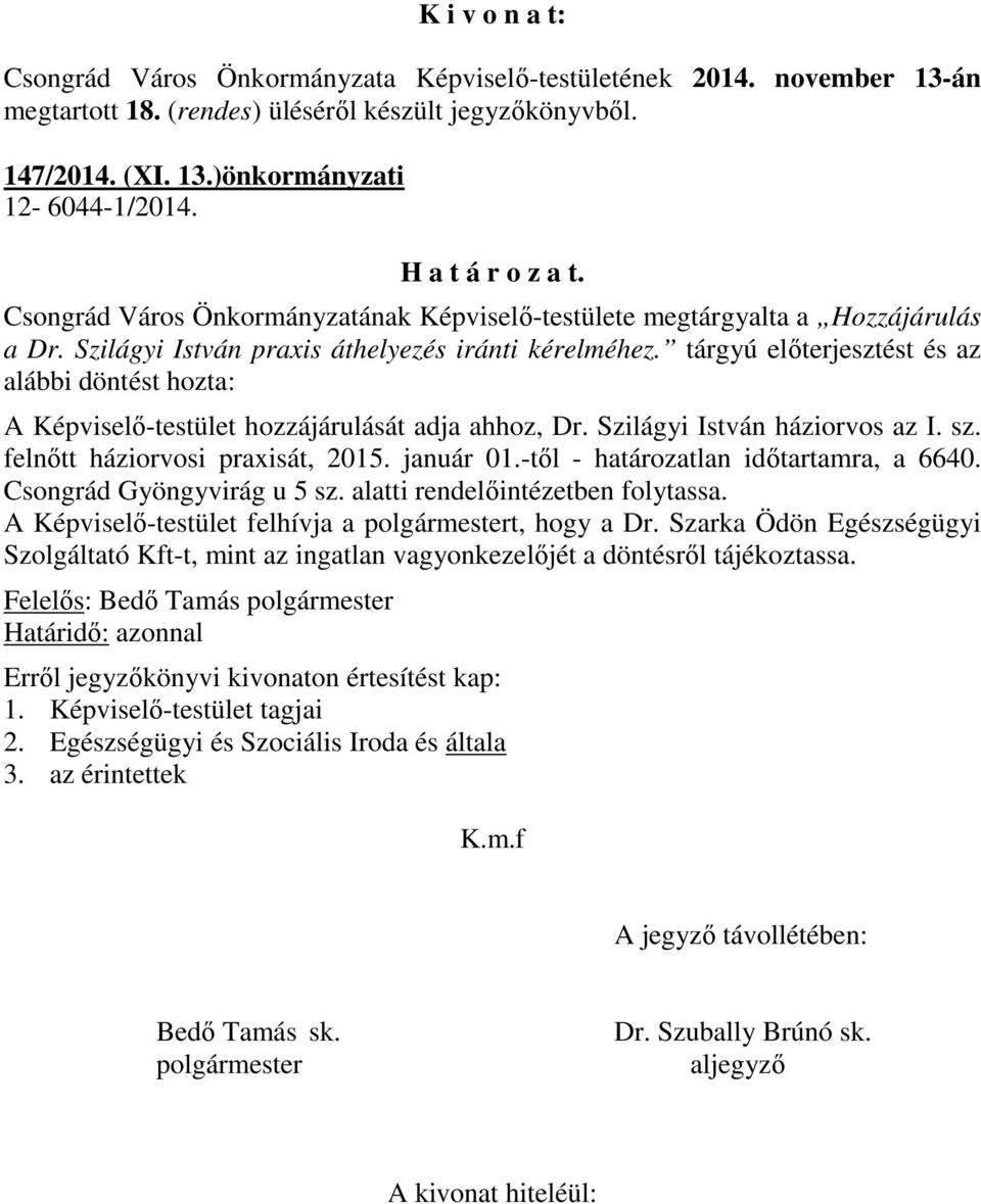 sz. felnőtt háziorvosi praxisát, 2015. január 01.-től - határozatlan időtartamra, a 6640. Csongrád Gyöngyvirág u 5 sz. alatti rendelőintézetben folytassa.