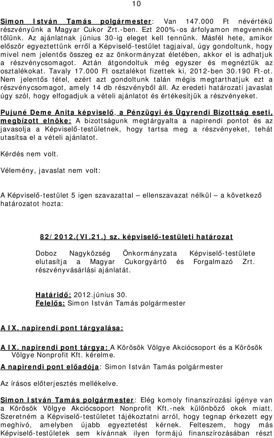 Aztán átgondoltuk még egyszer és megnéztük az osztalékokat. Tavaly 17.000 Ft osztalékot fizettek ki, 2012-ben 30.190 Ft-ot.