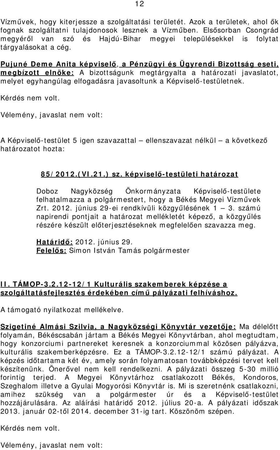 megbízott elnöke: A bizottságunk megtárgyalta a határozati javaslatot, melyet egyhangúlag elfogadásra javasoltunk a Képviselő-testületnek. Kérdés nem volt. Vélemény, javaslat nem volt: 85/2012.(VI.21.