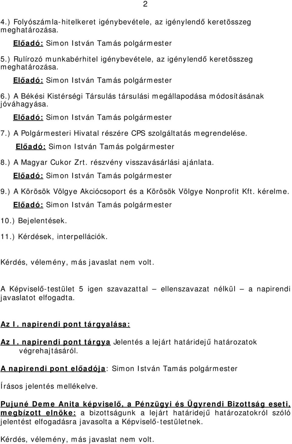 részvény visszavásárlási ajánlata. 2 9.) A Körösök Völgye Akciócsoport és a Körösök Völgye Nonprofit Kft. kérelme. 10.) Bejelentések. 11.) Kérdések, interpellációk.