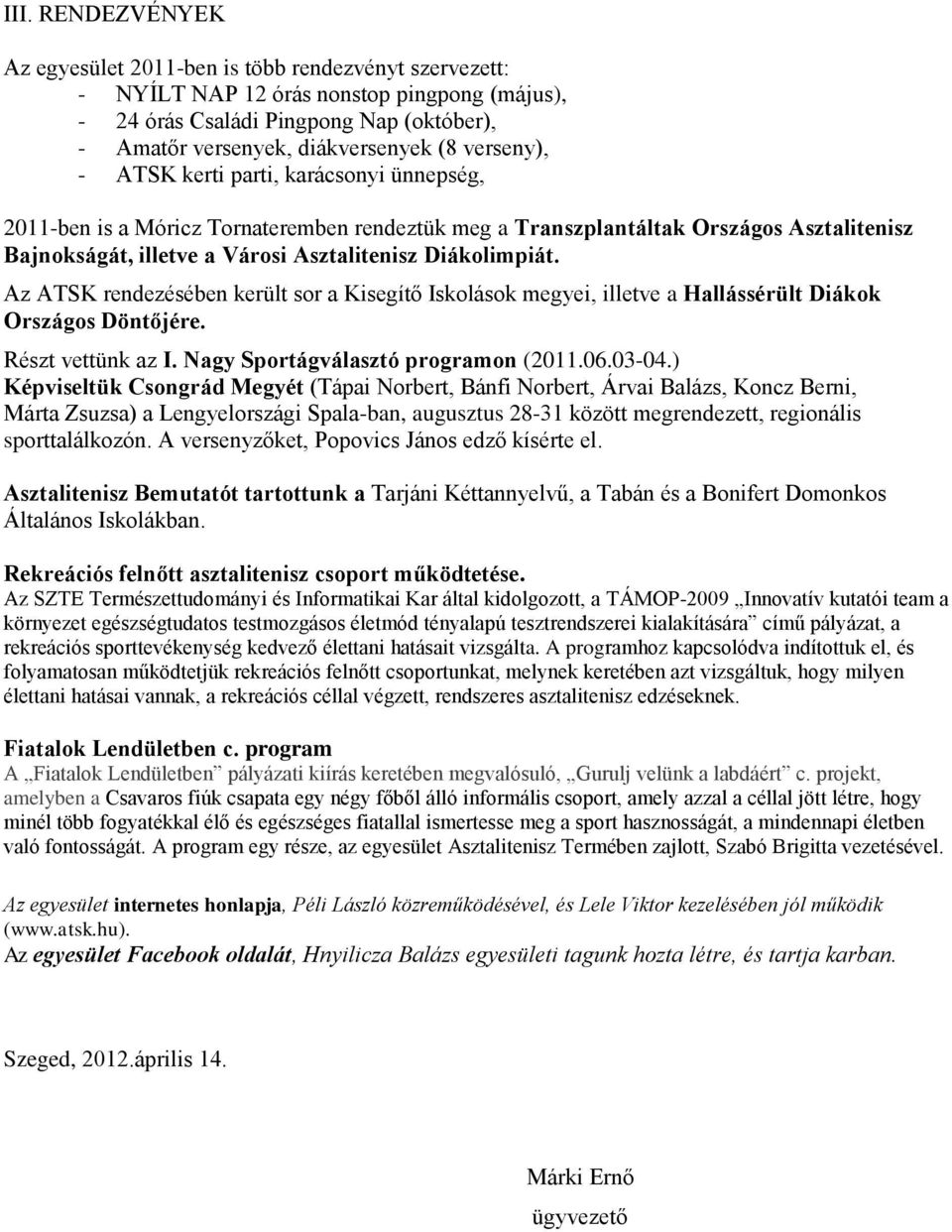 Az ATSK rendezésében került sor a Kisegítő Iskolások megyei, illetve a Hallássérült Diákok Országos Döntőjére. Részt vettünk az I. Nagy Sportágválasztó programon (2011.06.03-04.