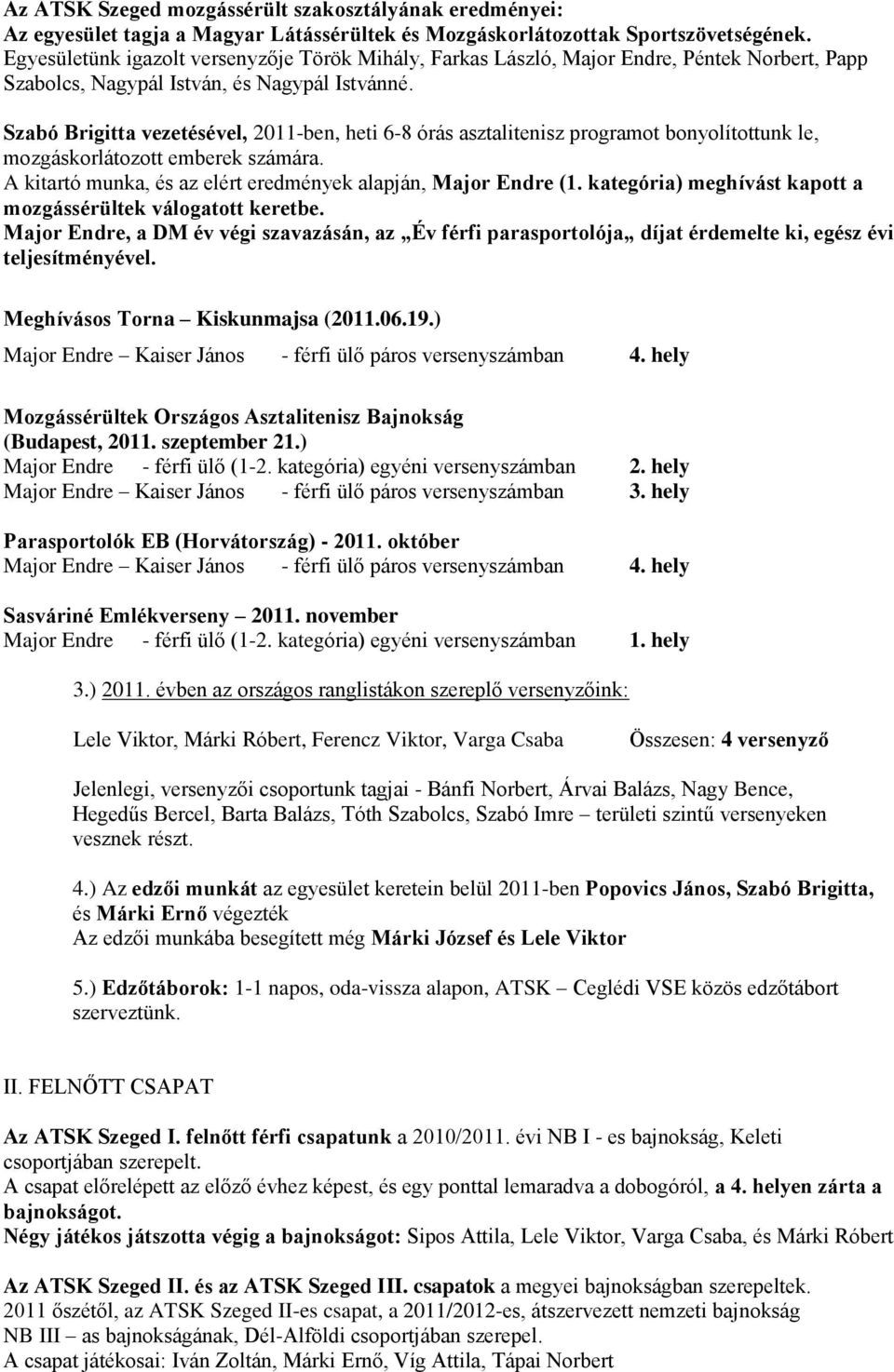 Szabó Brigitta vezetésével, 2011-ben, heti 6-8 órás asztalitenisz programot bonyolítottunk le, mozgáskorlátozott emberek számára. A kitartó munka, és az elért eredmények alapján, Major Endre (1.