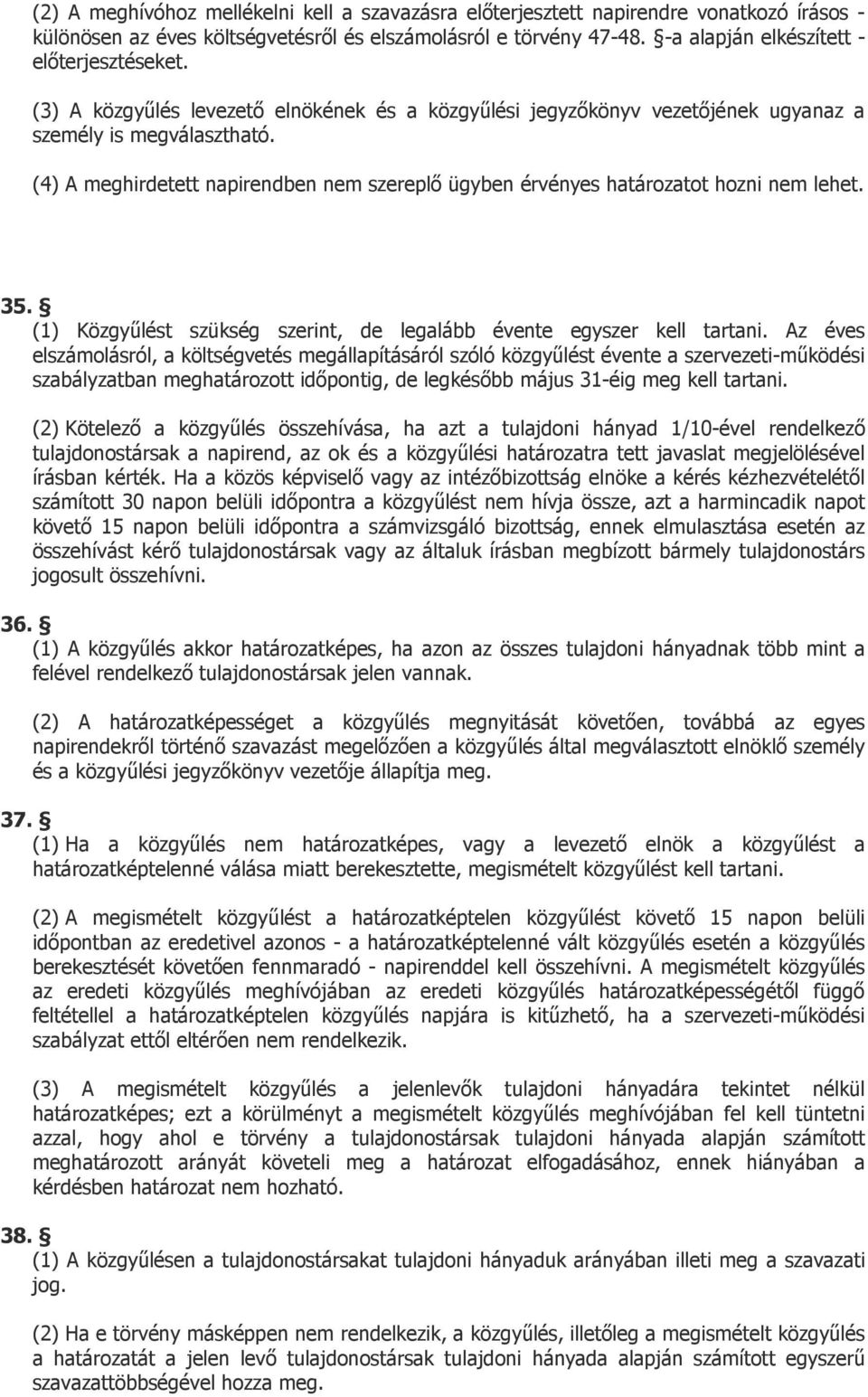 (4) A meghirdetett napirendben nem szereplő ügyben érvényes határozatot hozni nem lehet. 35. (1) Közgyűlést szükség szerint, de legalább évente egyszer kell tartani.