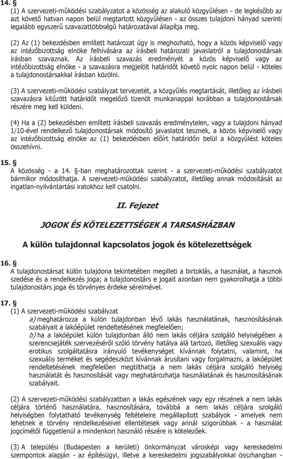 (2) Az (1) bekezdésben említett határozat úgy is meghozható, hogy a közös képviselő vagy az intézőbizottság elnöke felhívására az írásbeli határozati javaslatról a tulajdonostársak írásban szavaznak.