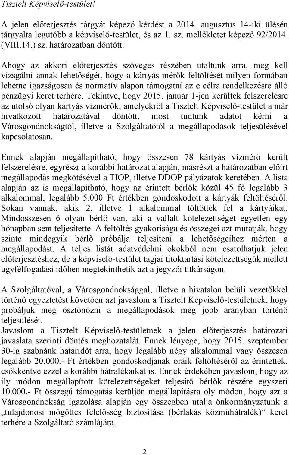 Ahogy az akkori előterjesztés szöveges részében utaltunk arra, meg kell vizsgálni annak lehetőségét, hogy a kártyás mérők feltöltését milyen formában lehetne igazságosan és normatív alapon támogatni