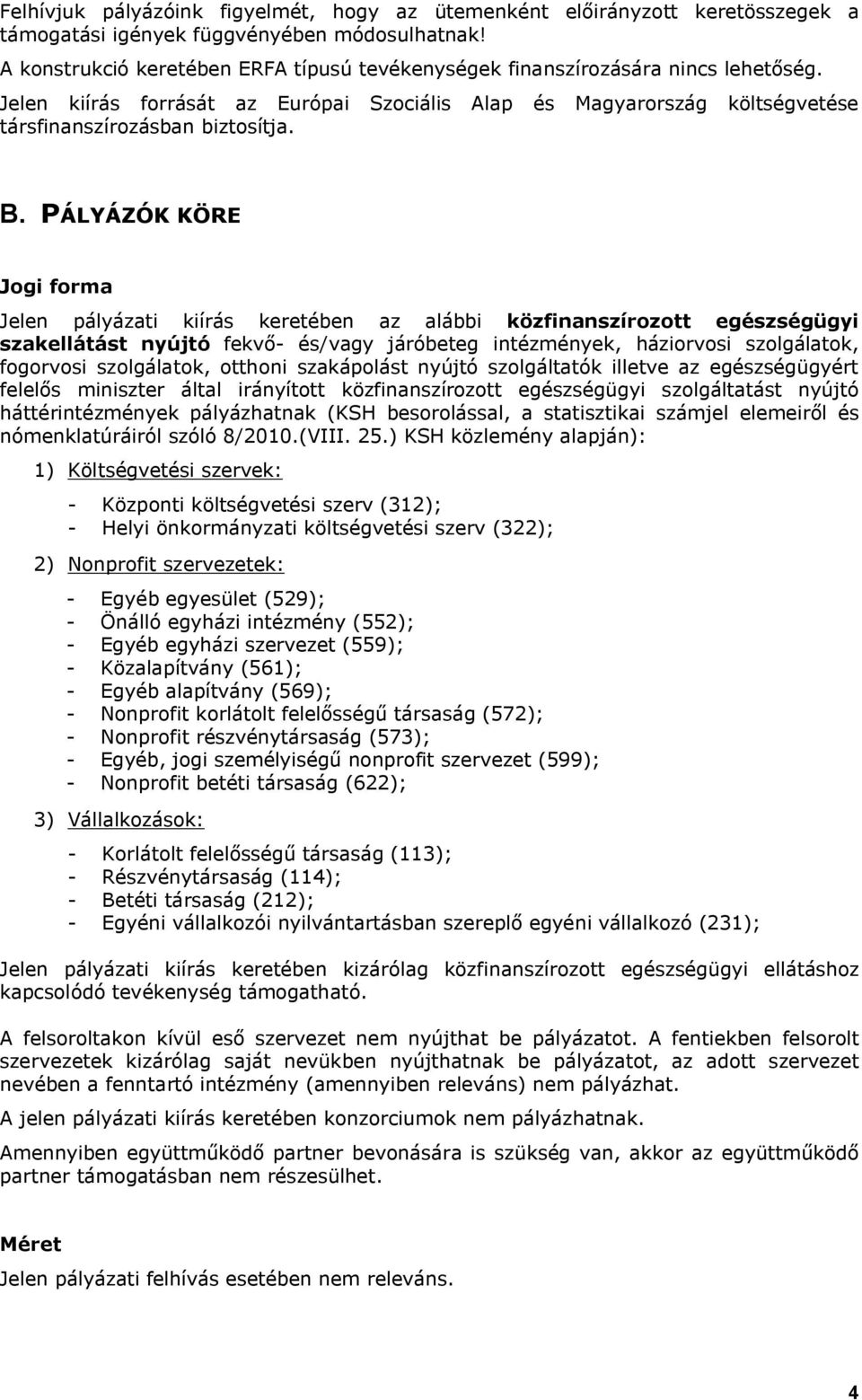 PÁLYÁZÓK KÖRE Jogi forma Jelen pályázati kiírás keretében az alábbi közfinanszírozott egészségügyi szakellátást nyújtó fekvő- és/vagy járóbeteg intézmények, háziorvosi szolgálatok, fogorvosi