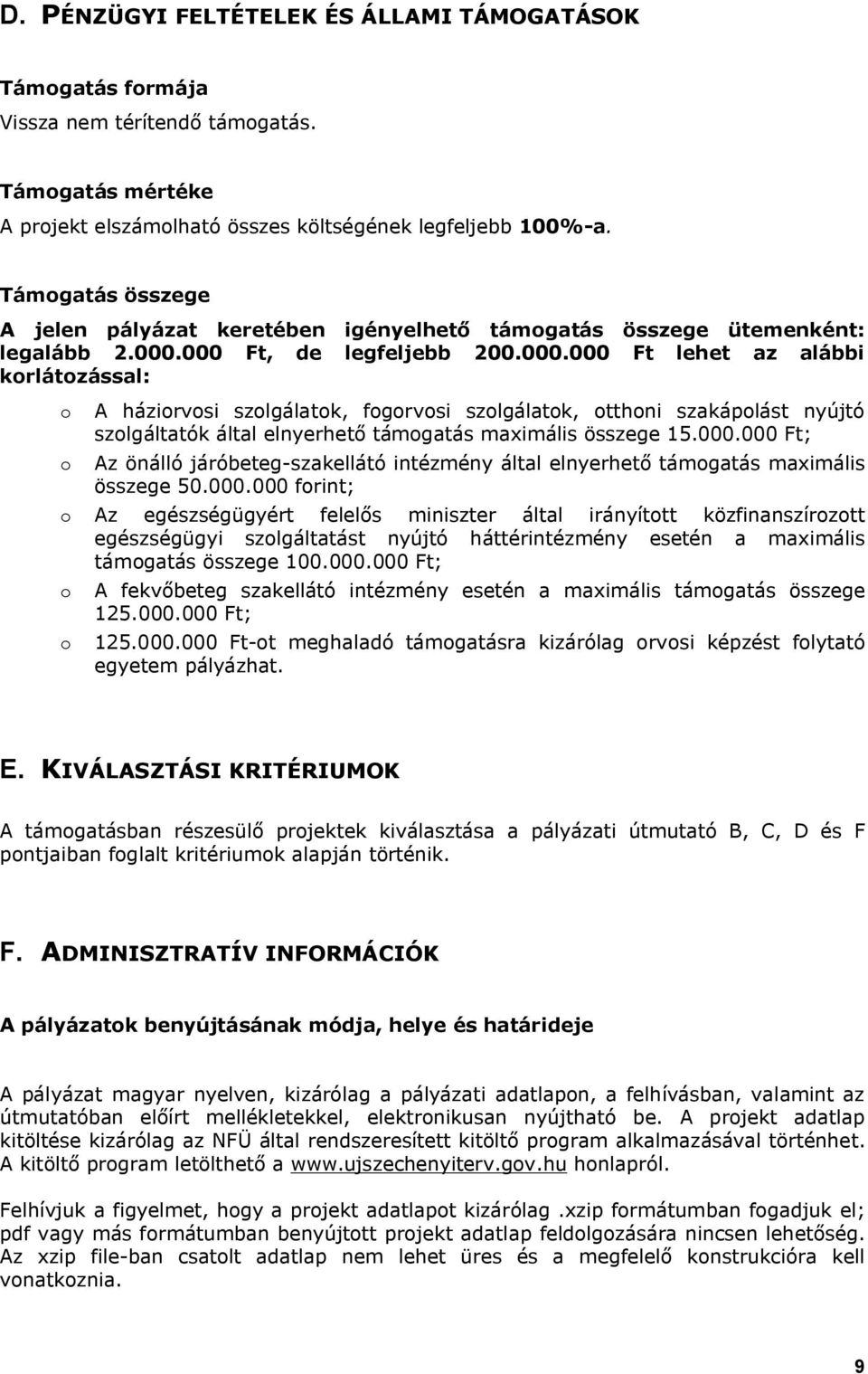 000 Ft, de legfeljebb 200.000.000 Ft lehet az alábbi korlátozással: o A háziorvosi szolgálatok, fogorvosi szolgálatok, otthoni szakápolást nyújtó szolgáltatók által elnyerhető támogatás maximális összege 15.