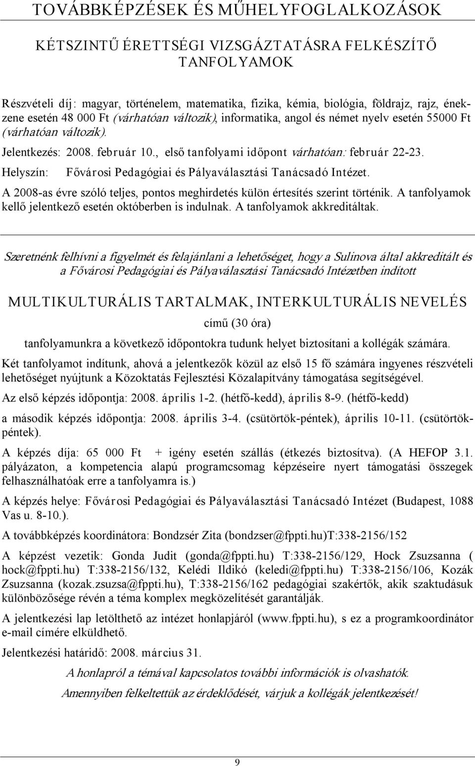 Helyszín: Fővárosi Pedagógiai és Pályaválasztási Tanácsadó Intézet. A 2008 as évre szóló teljes, pontos meghirdetés külön értesítés szerint történik.