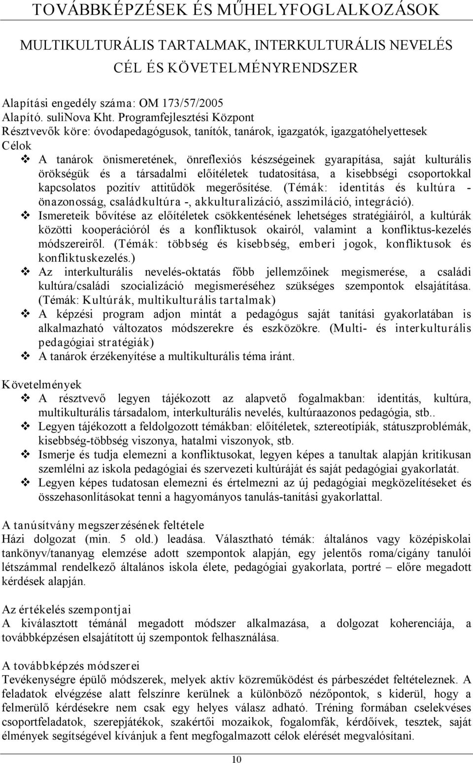 örökségük és a társadalmi előítéletek tudatosítása, a kisebbségi csoportokkal kapcsolatos pozitív attitűdök megerősítése.