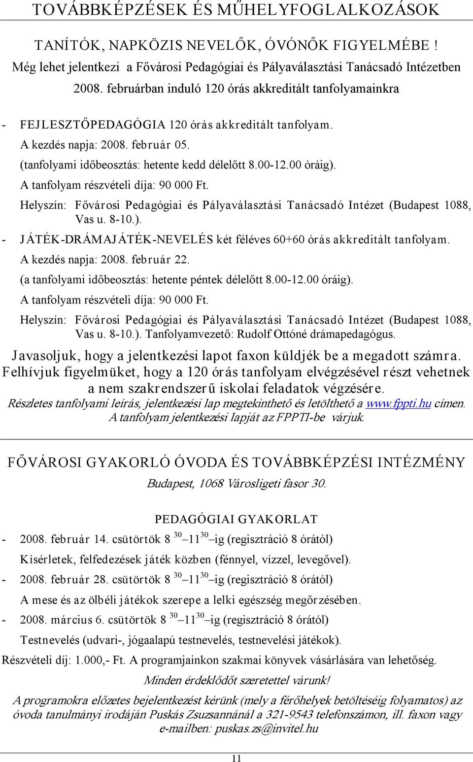 00 óráig). A tanfolyam részvételi díja: 90 000 Ft. Helyszín: Fővárosi Pedagógiai és Pályaválasztási Tanácsadó Intézet (Budapest 1088, Vas u. 8 10.). JÁTÉK DRÁMAJÁTÉK NEVELÉS két féléves 60+60 órás akkreditált tanfolyam.